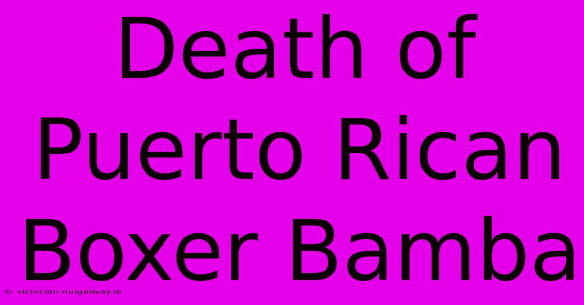 Death Of Puerto Rican Boxer Bamba