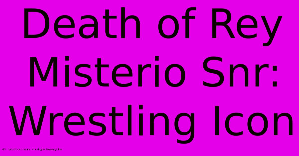 Death Of Rey Misterio Snr: Wrestling Icon