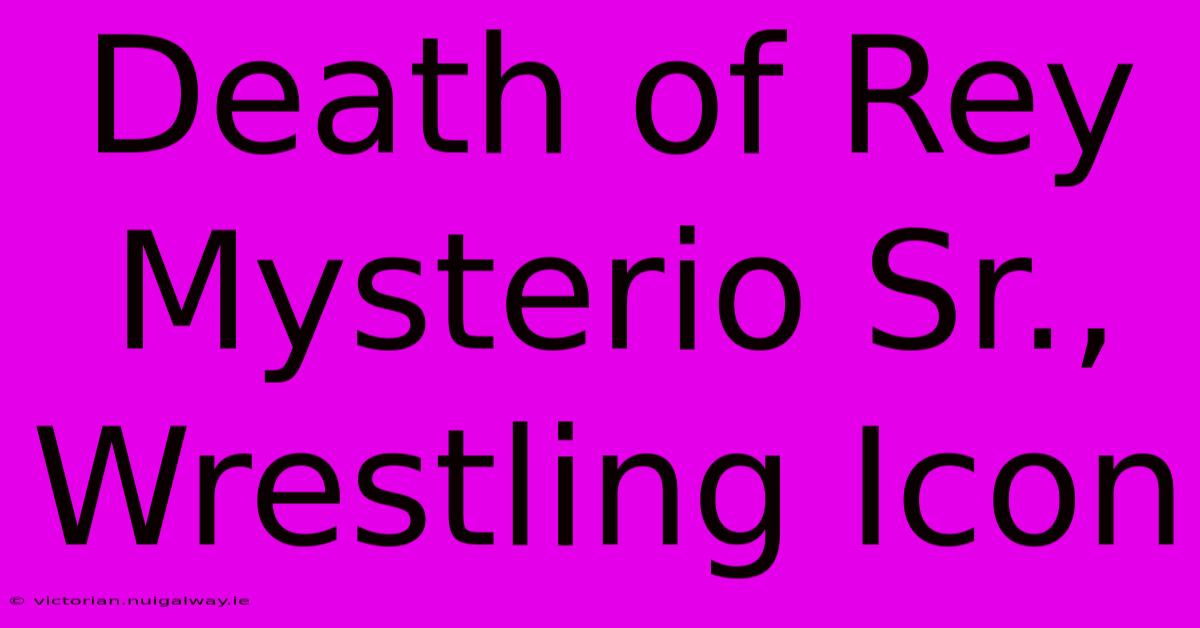 Death Of Rey Mysterio Sr., Wrestling Icon