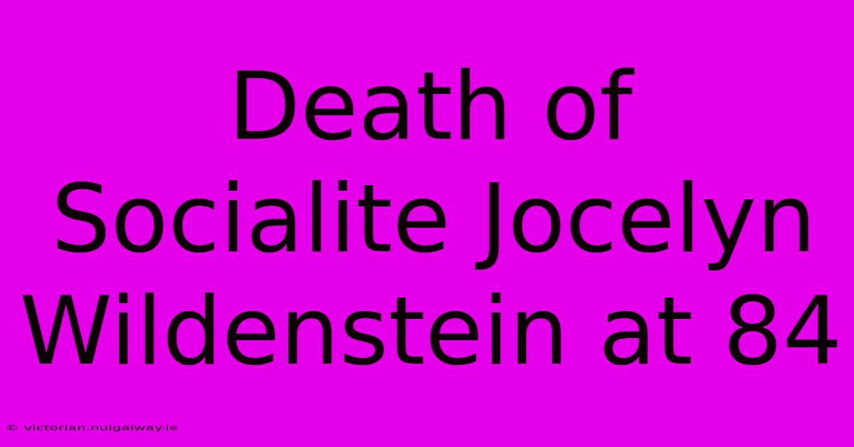 Death Of Socialite Jocelyn Wildenstein At 84