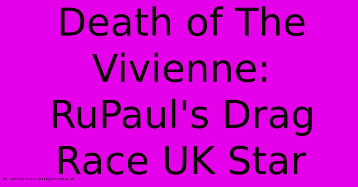 Death Of The Vivienne: RuPaul's Drag Race UK Star