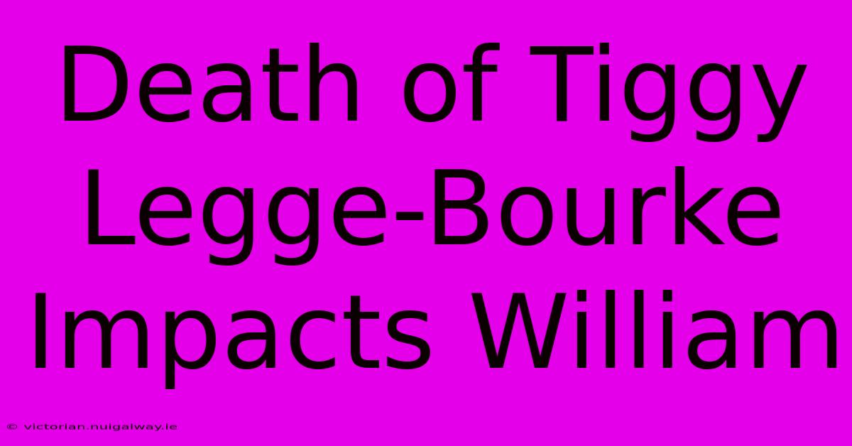 Death Of Tiggy Legge-Bourke Impacts William