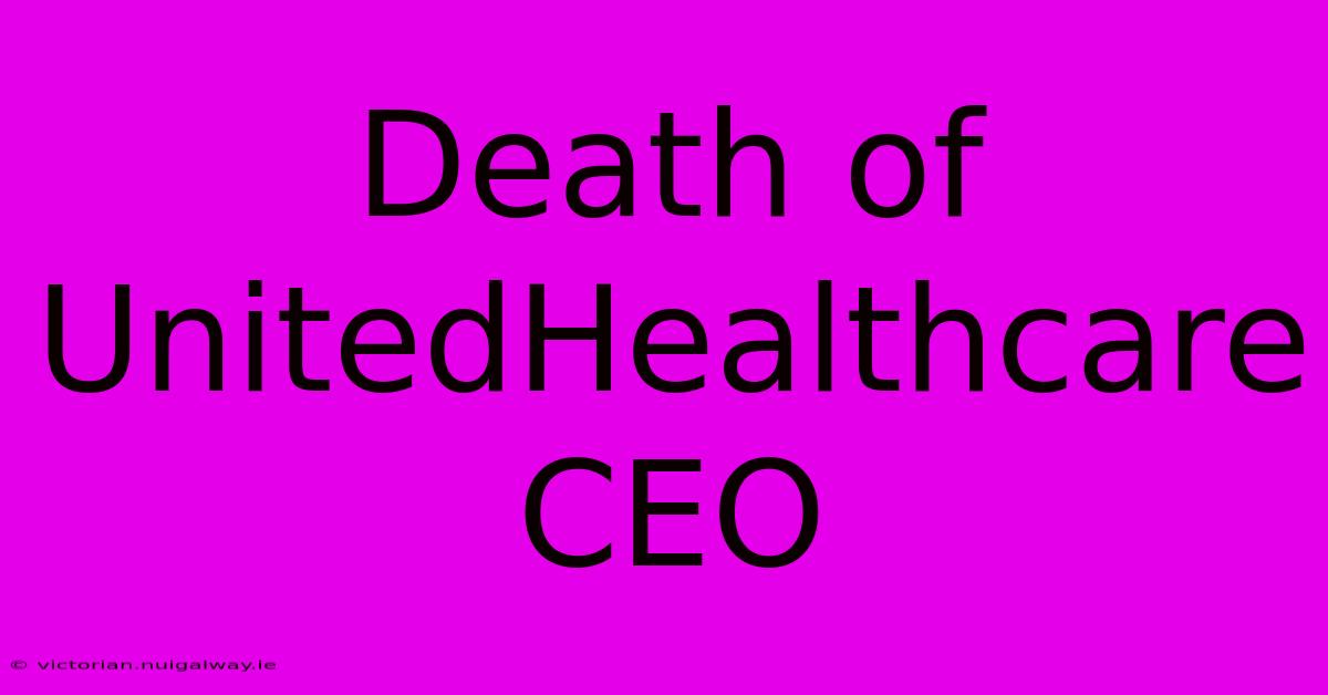 Death Of UnitedHealthcare CEO