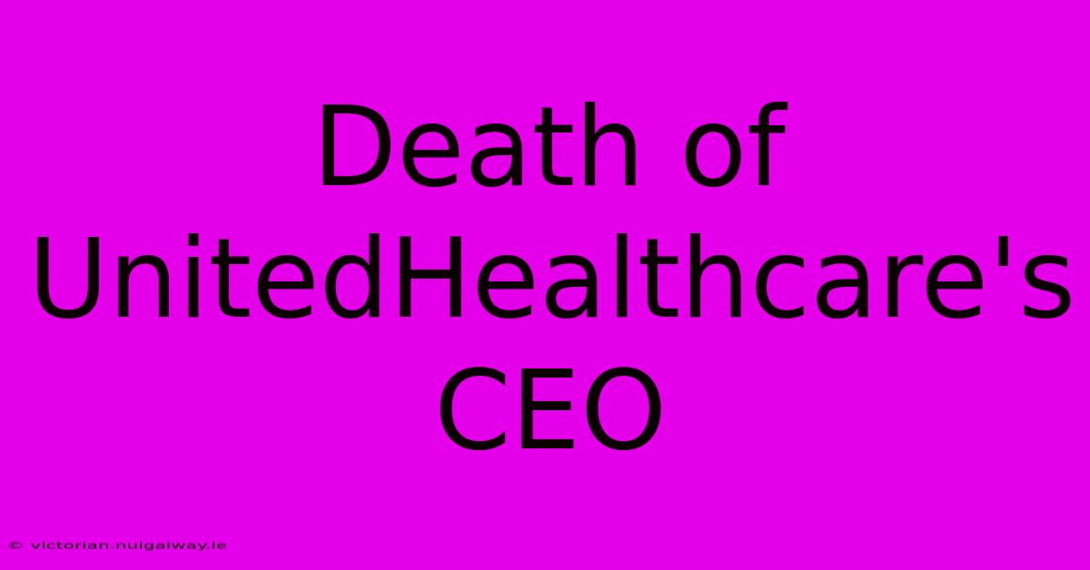 Death Of UnitedHealthcare's CEO