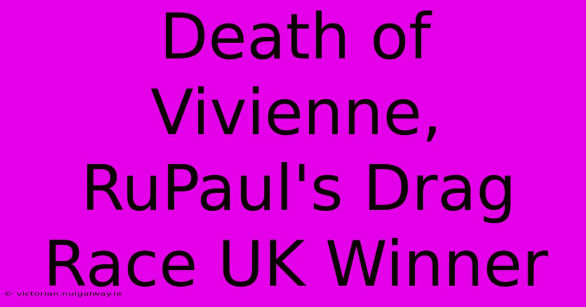 Death Of Vivienne, RuPaul's Drag Race UK Winner