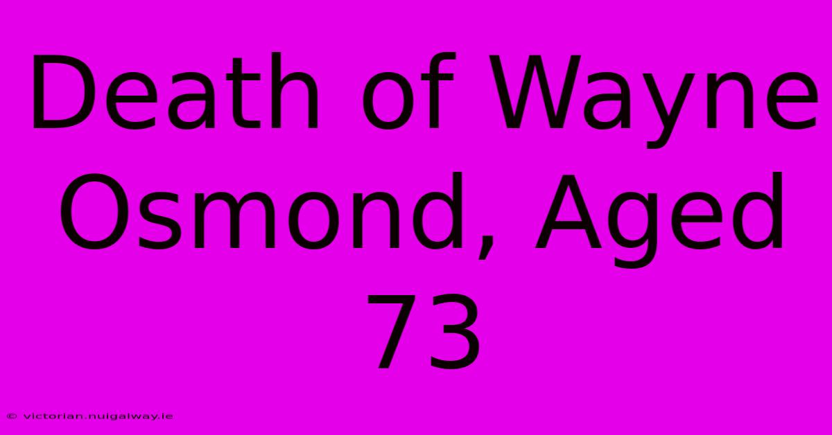 Death Of Wayne Osmond, Aged 73