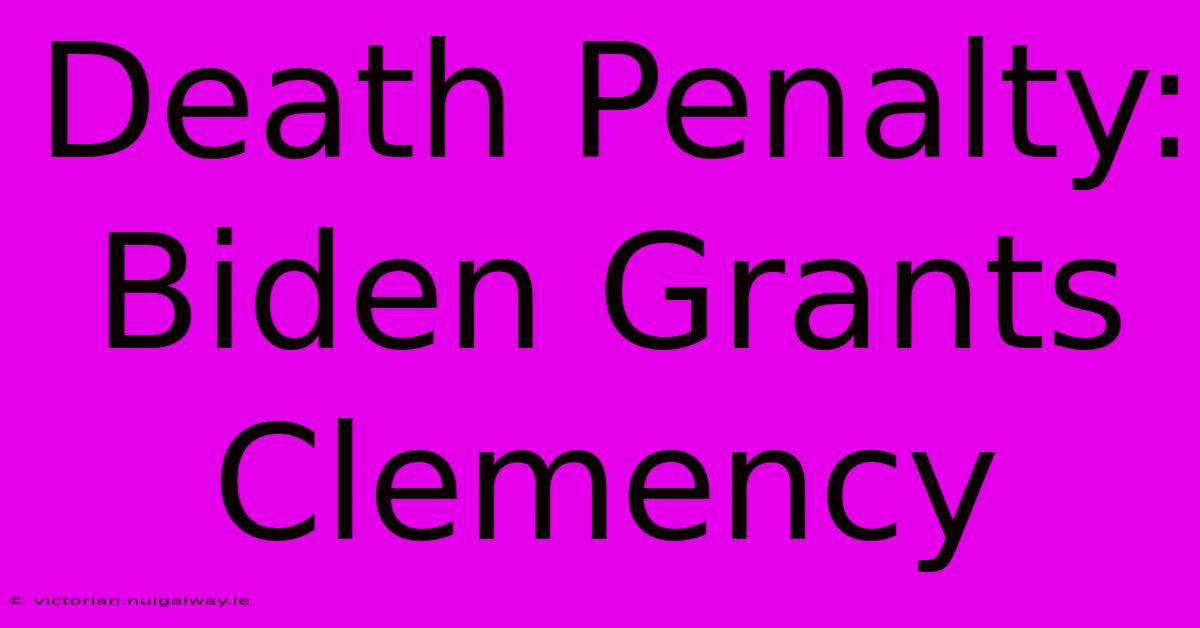 Death Penalty: Biden Grants Clemency