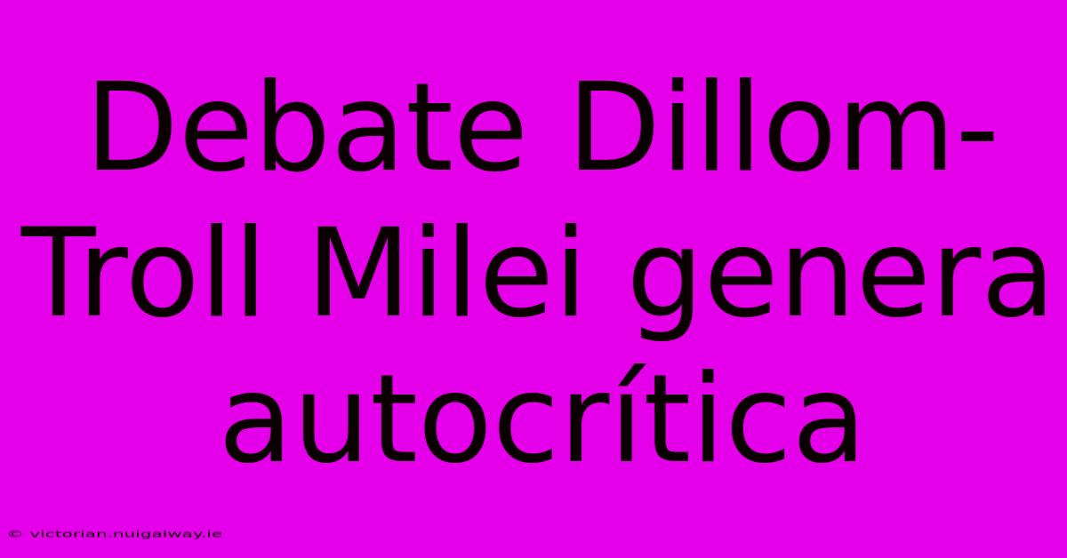 Debate Dillom-Troll Milei Genera Autocrítica