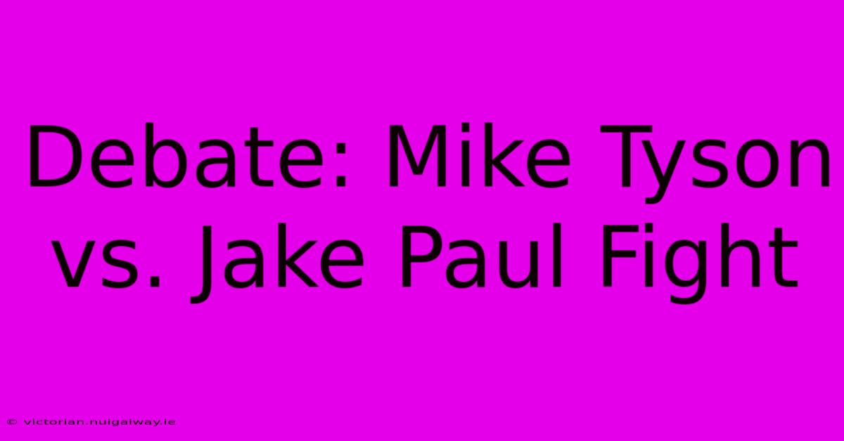 Debate: Mike Tyson Vs. Jake Paul Fight