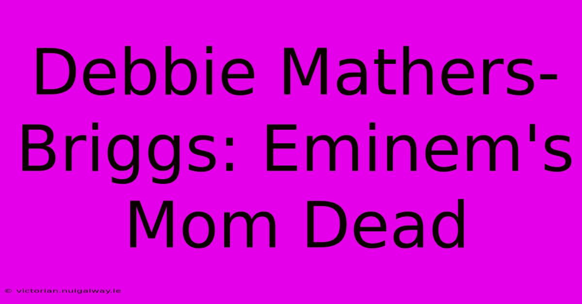 Debbie Mathers-Briggs: Eminem's Mom Dead