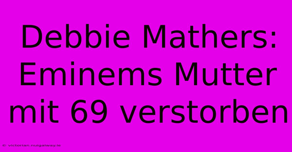 Debbie Mathers: Eminems Mutter Mit 69 Verstorben