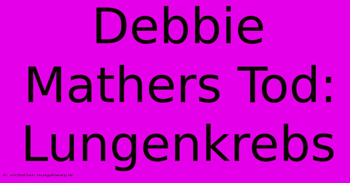 Debbie Mathers Tod: Lungenkrebs