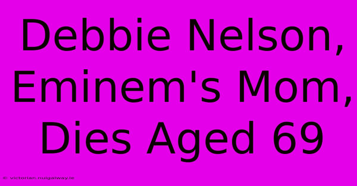 Debbie Nelson, Eminem's Mom, Dies Aged 69