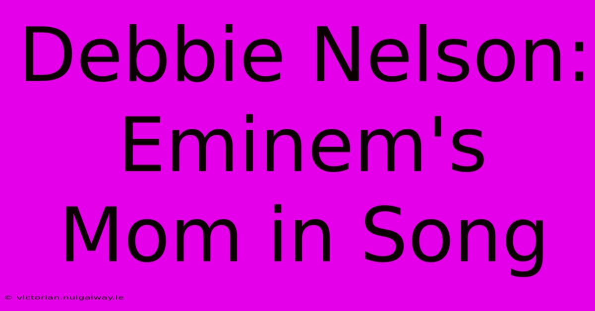 Debbie Nelson: Eminem's Mom In Song