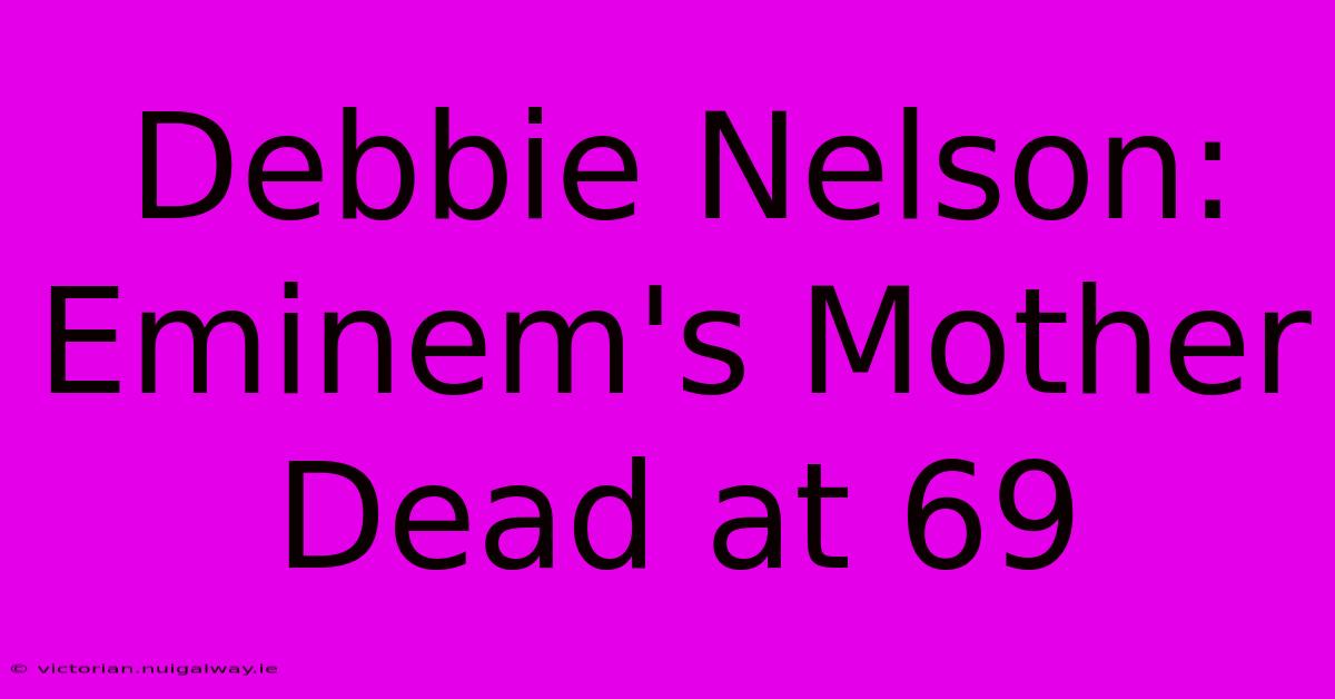 Debbie Nelson: Eminem's Mother Dead At 69