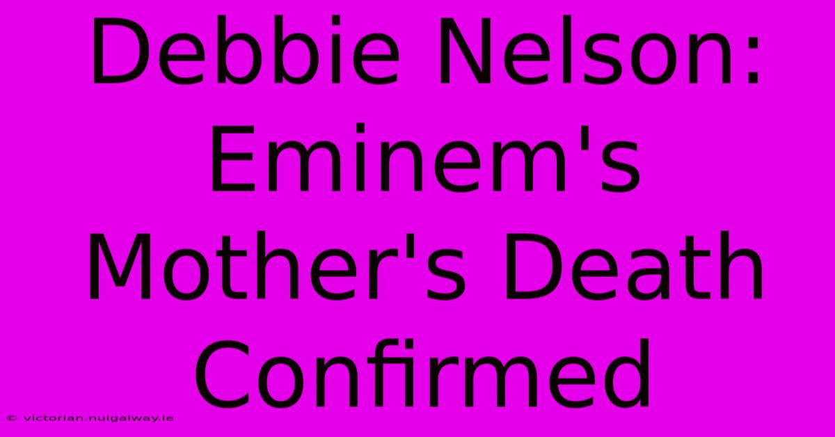 Debbie Nelson: Eminem's Mother's Death Confirmed