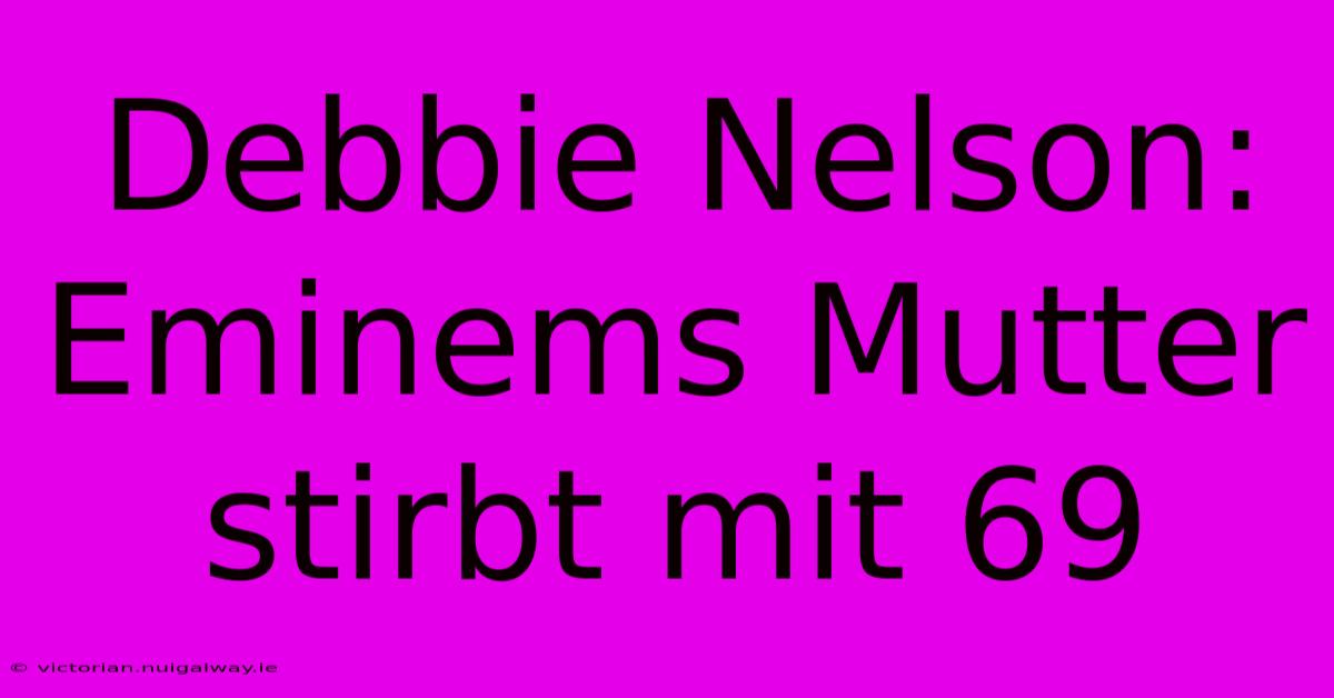 Debbie Nelson: Eminems Mutter Stirbt Mit 69