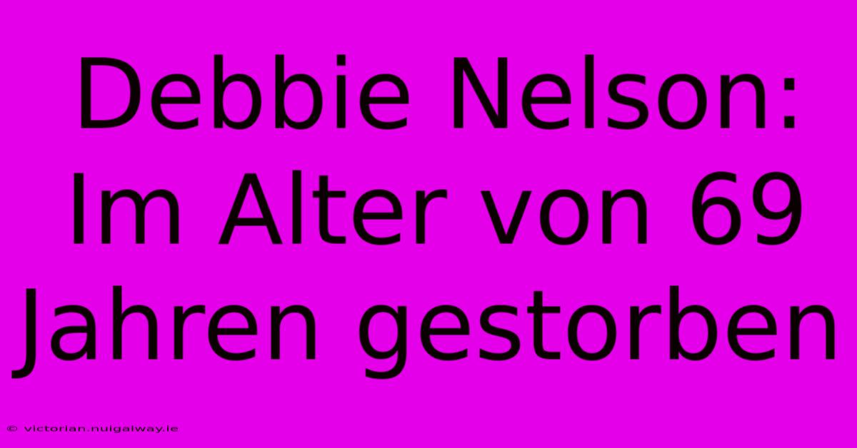 Debbie Nelson: Im Alter Von 69 Jahren Gestorben