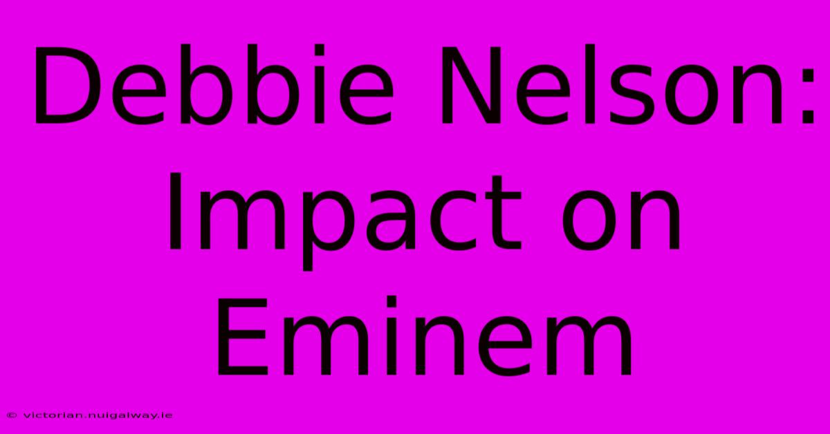 Debbie Nelson: Impact On Eminem