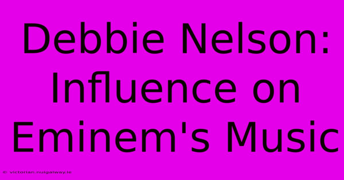 Debbie Nelson: Influence On Eminem's Music