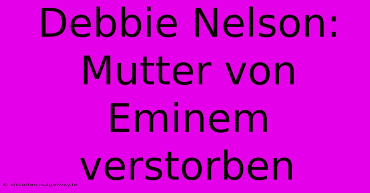 Debbie Nelson: Mutter Von Eminem Verstorben