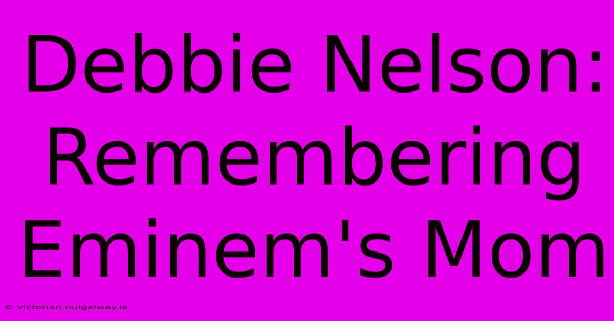 Debbie Nelson: Remembering Eminem's Mom