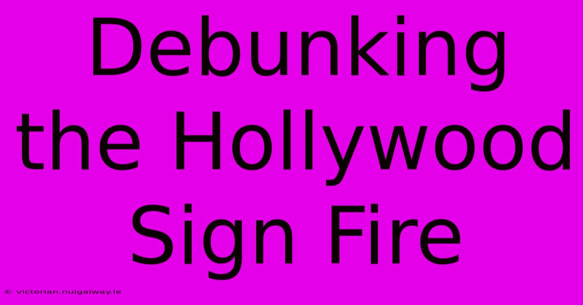 Debunking The Hollywood Sign Fire