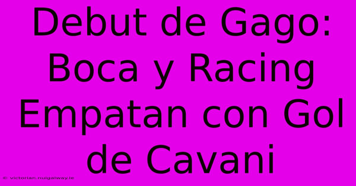 Debut De Gago: Boca Y Racing Empatan Con Gol De Cavani 