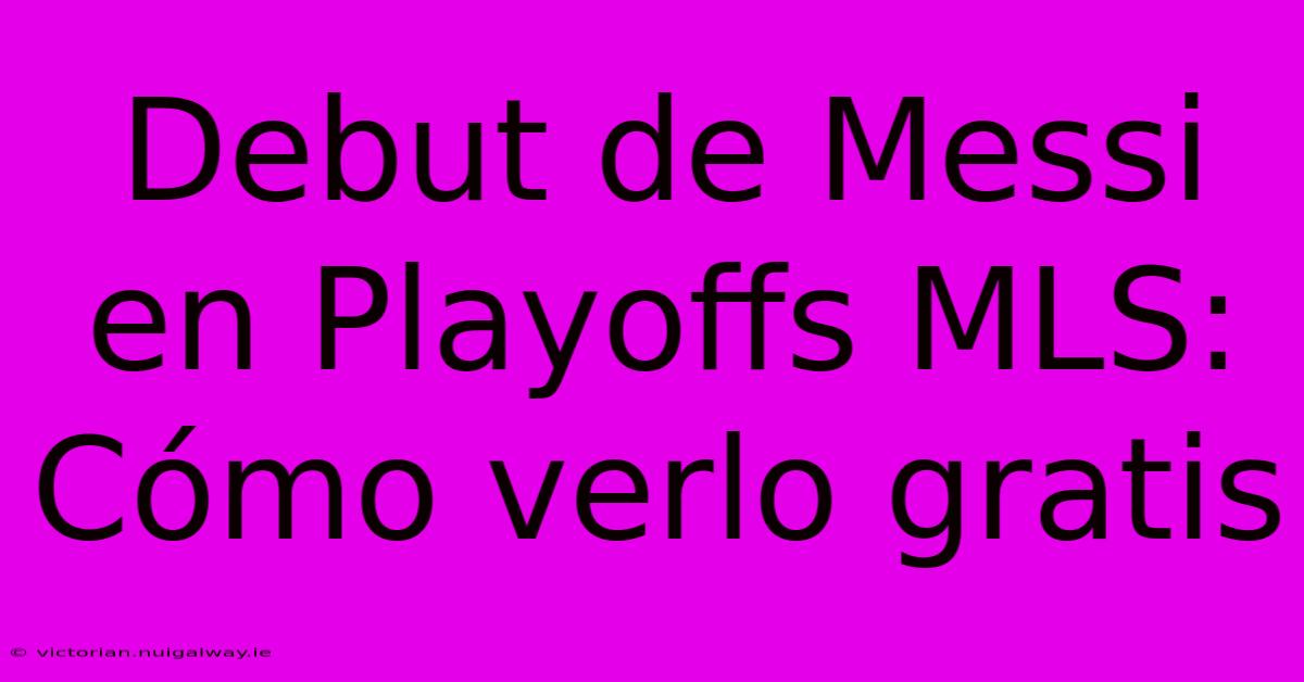 Debut De Messi En Playoffs MLS: Cómo Verlo Gratis