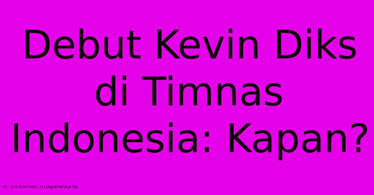 Debut Kevin Diks Di Timnas Indonesia: Kapan?