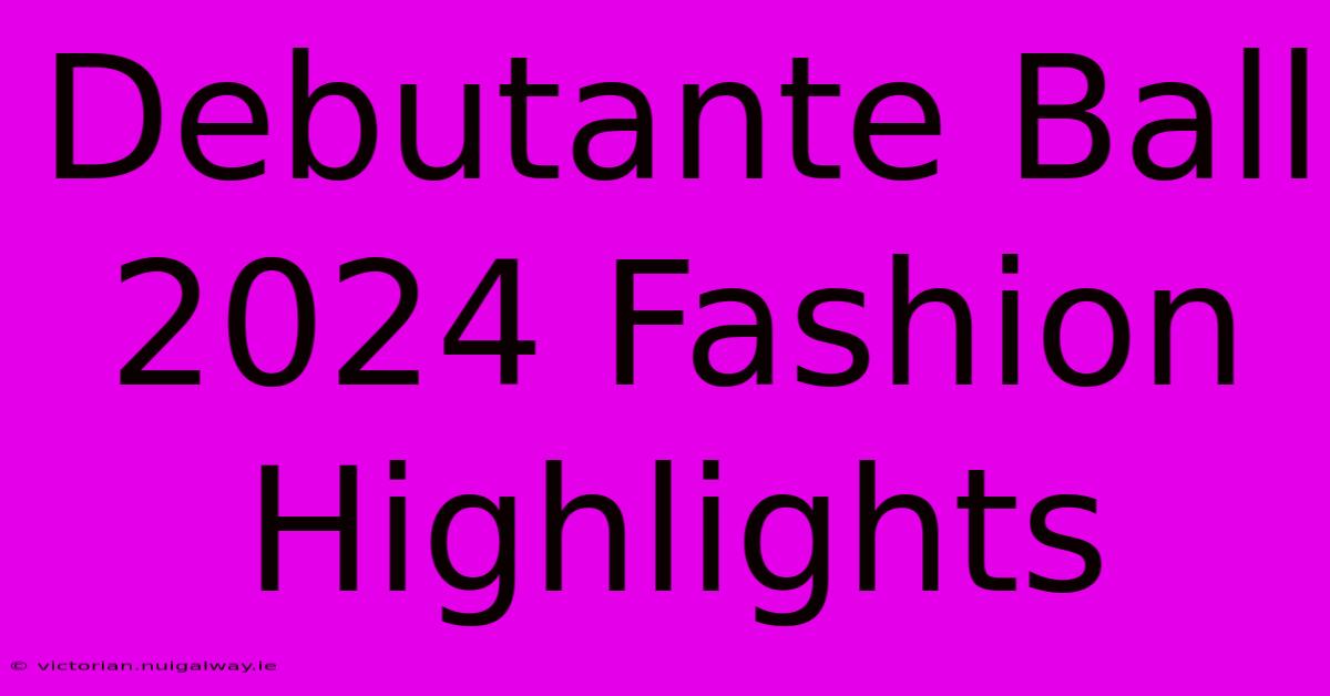 Debutante Ball 2024 Fashion Highlights