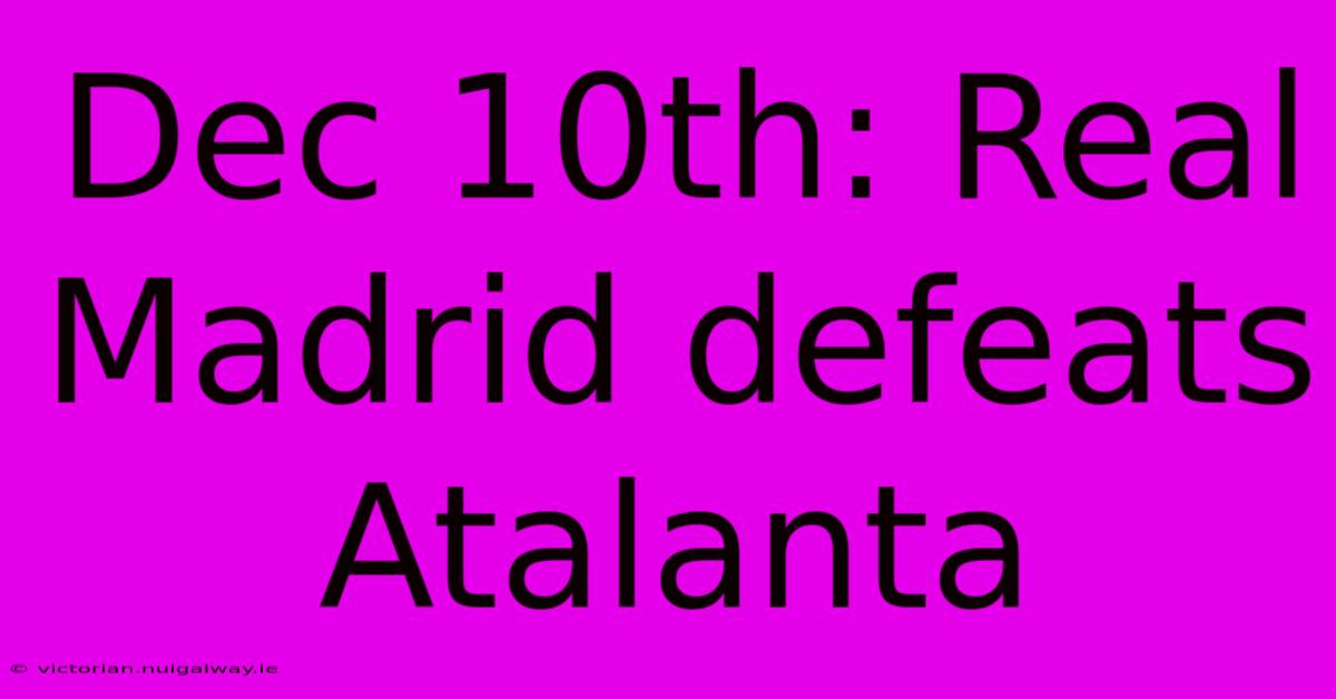 Dec 10th: Real Madrid Defeats Atalanta