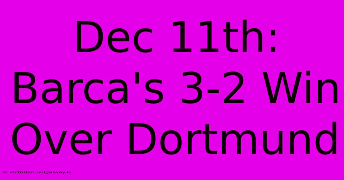 Dec 11th: Barca's 3-2 Win Over Dortmund