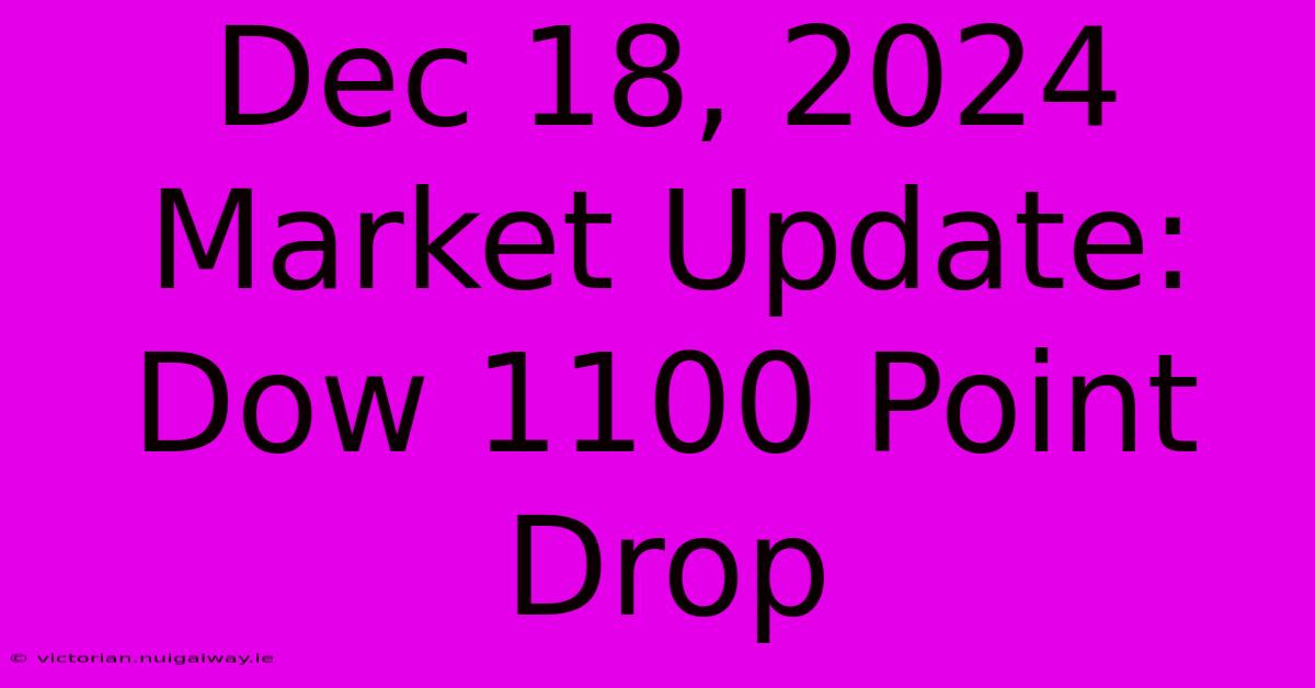 Dec 18, 2024 Market Update: Dow 1100 Point Drop