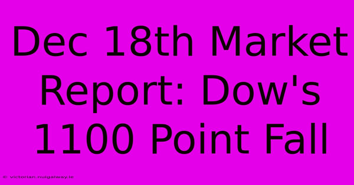 Dec 18th Market Report: Dow's 1100 Point Fall