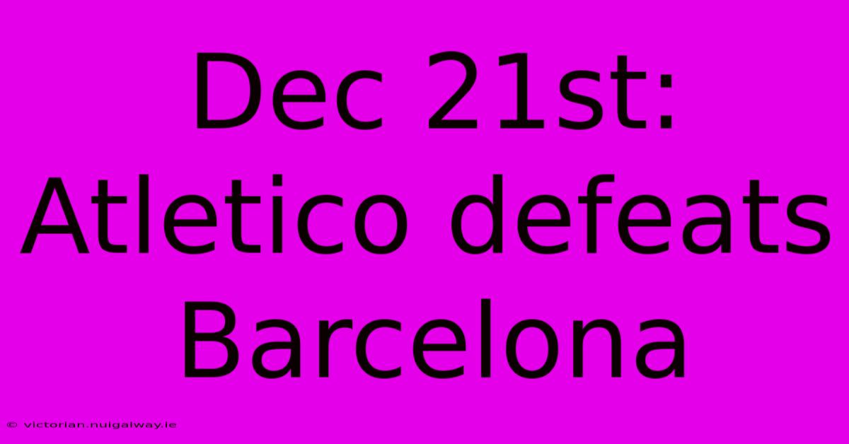 Dec 21st: Atletico Defeats Barcelona