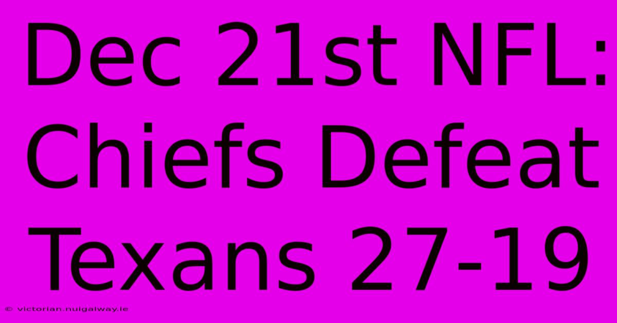 Dec 21st NFL: Chiefs Defeat Texans 27-19