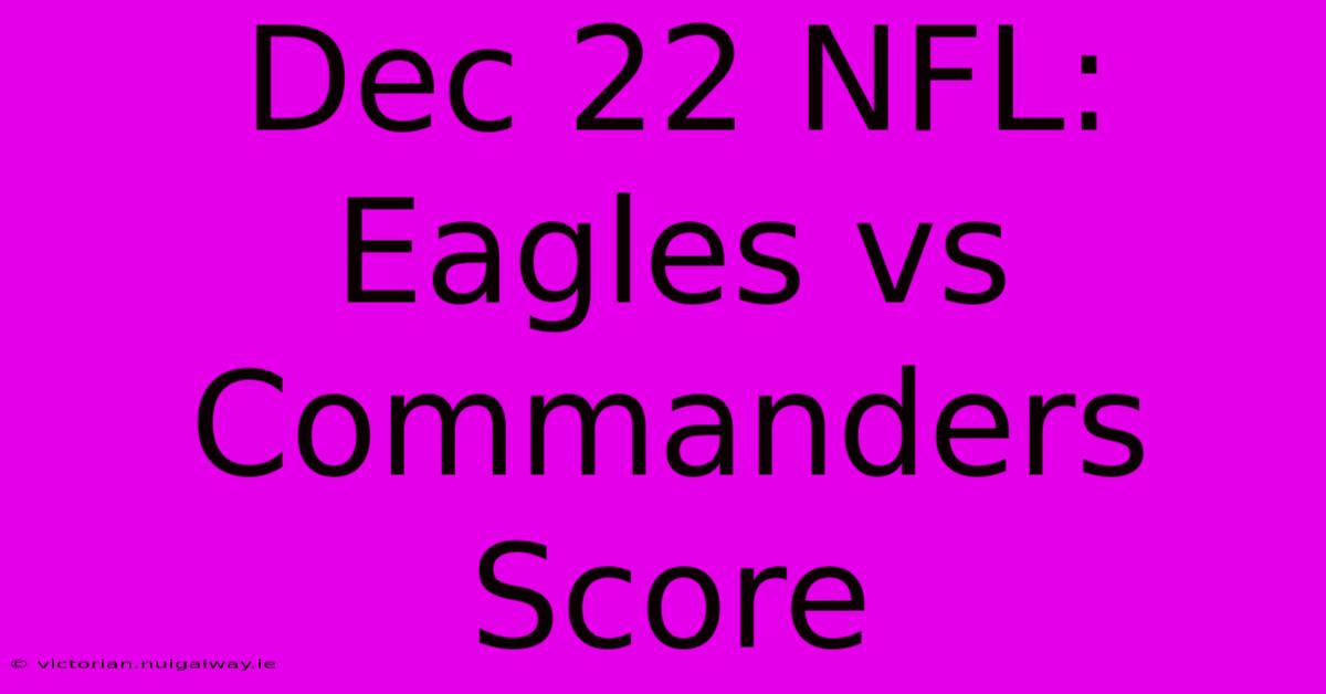 Dec 22 NFL: Eagles Vs Commanders Score