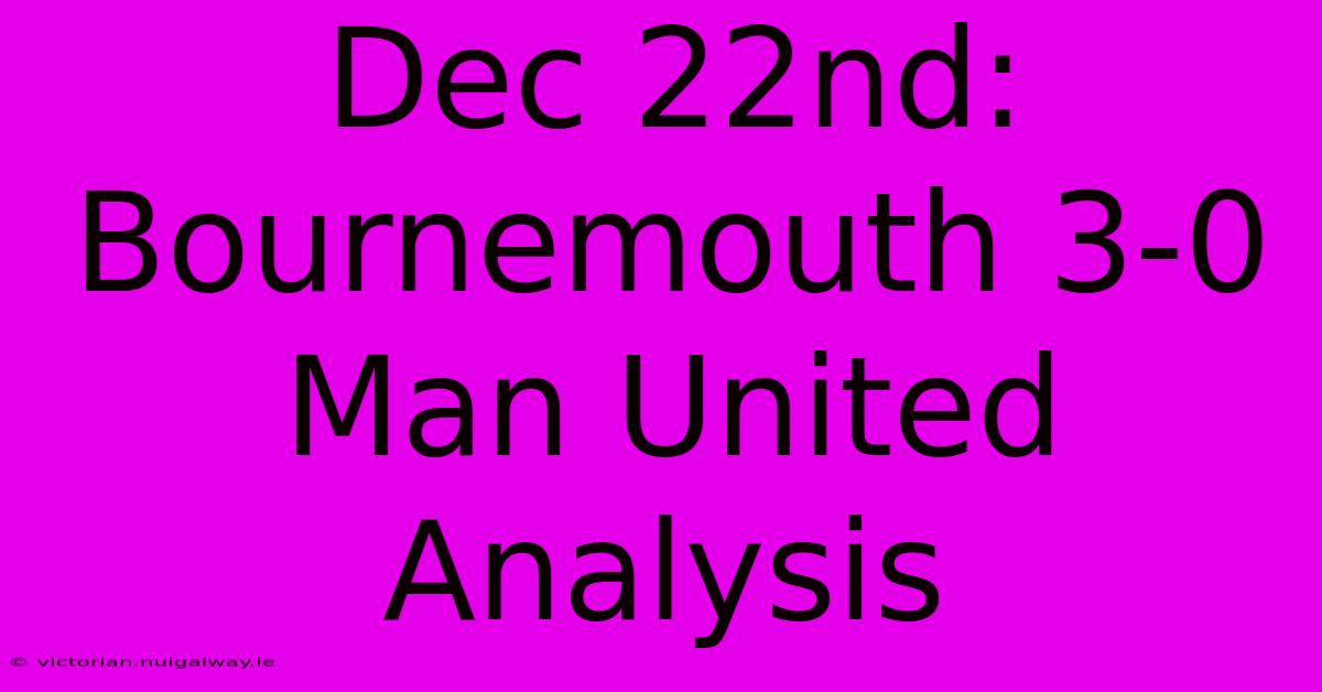 Dec 22nd: Bournemouth 3-0 Man United Analysis