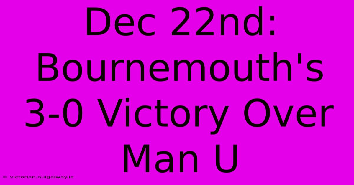 Dec 22nd: Bournemouth's 3-0 Victory Over Man U