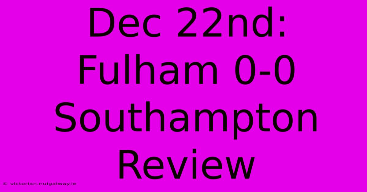 Dec 22nd: Fulham 0-0 Southampton Review