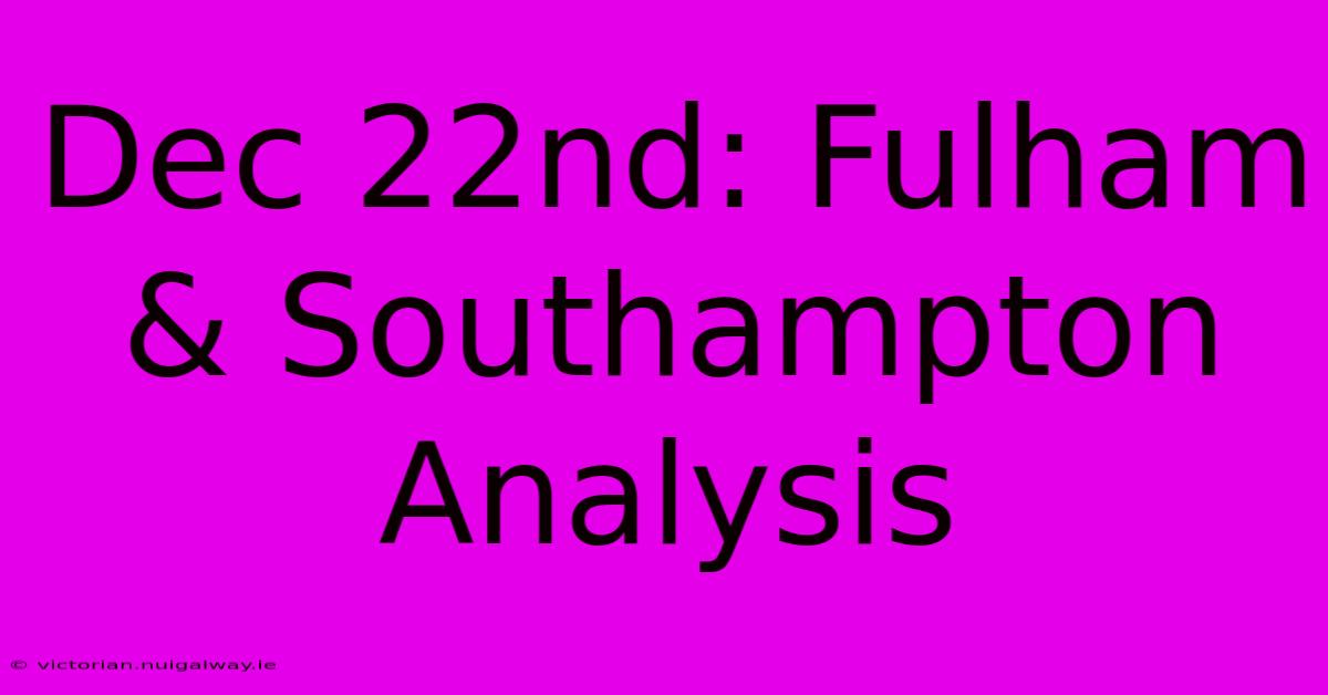 Dec 22nd: Fulham & Southampton Analysis