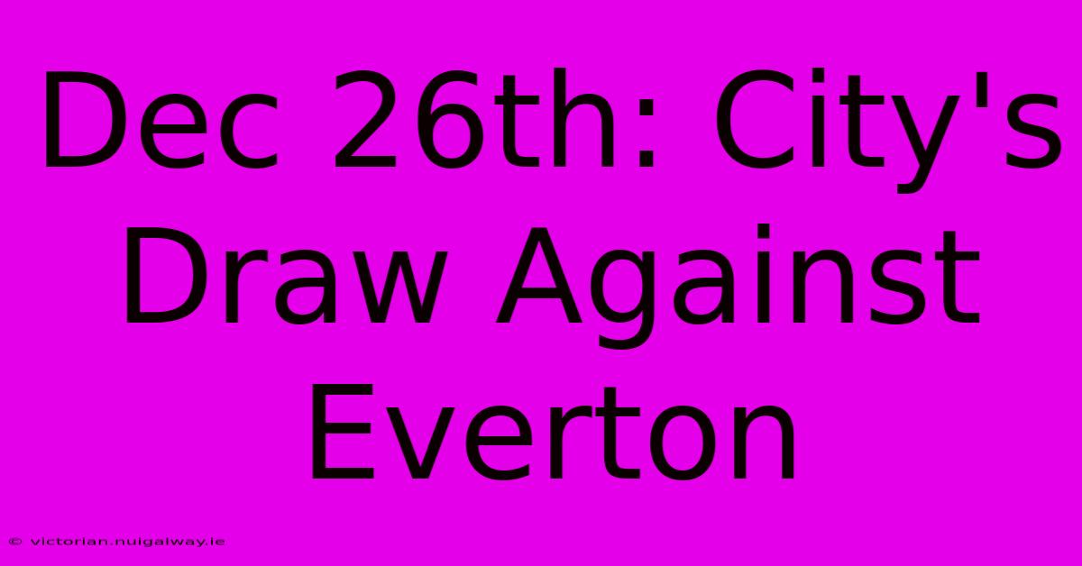 Dec 26th: City's Draw Against Everton