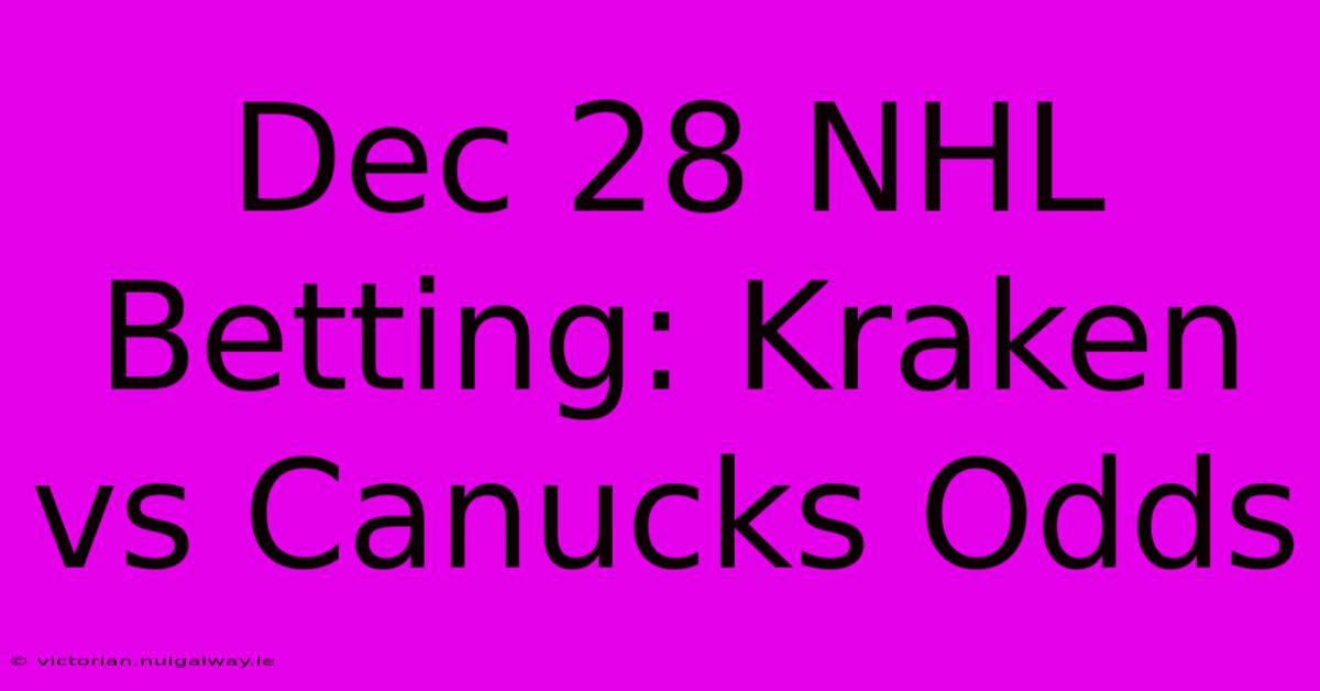 Dec 28 NHL Betting: Kraken Vs Canucks Odds