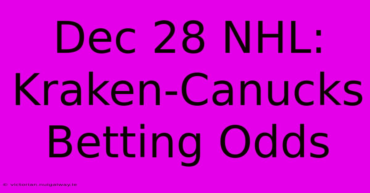 Dec 28 NHL: Kraken-Canucks Betting Odds