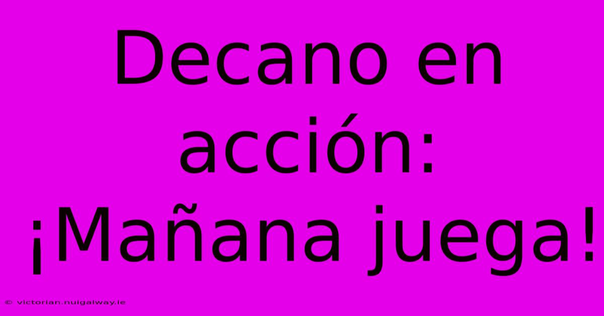 Decano En Acción: ¡Mañana Juega!