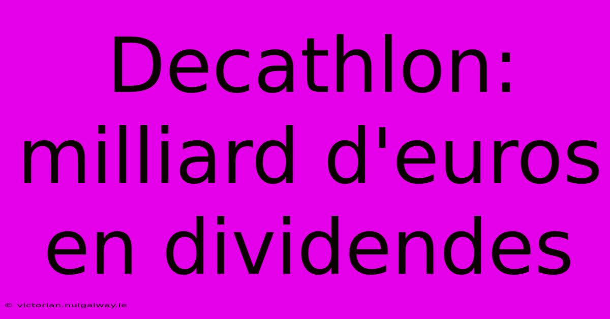 Decathlon: Milliard D'euros En Dividendes