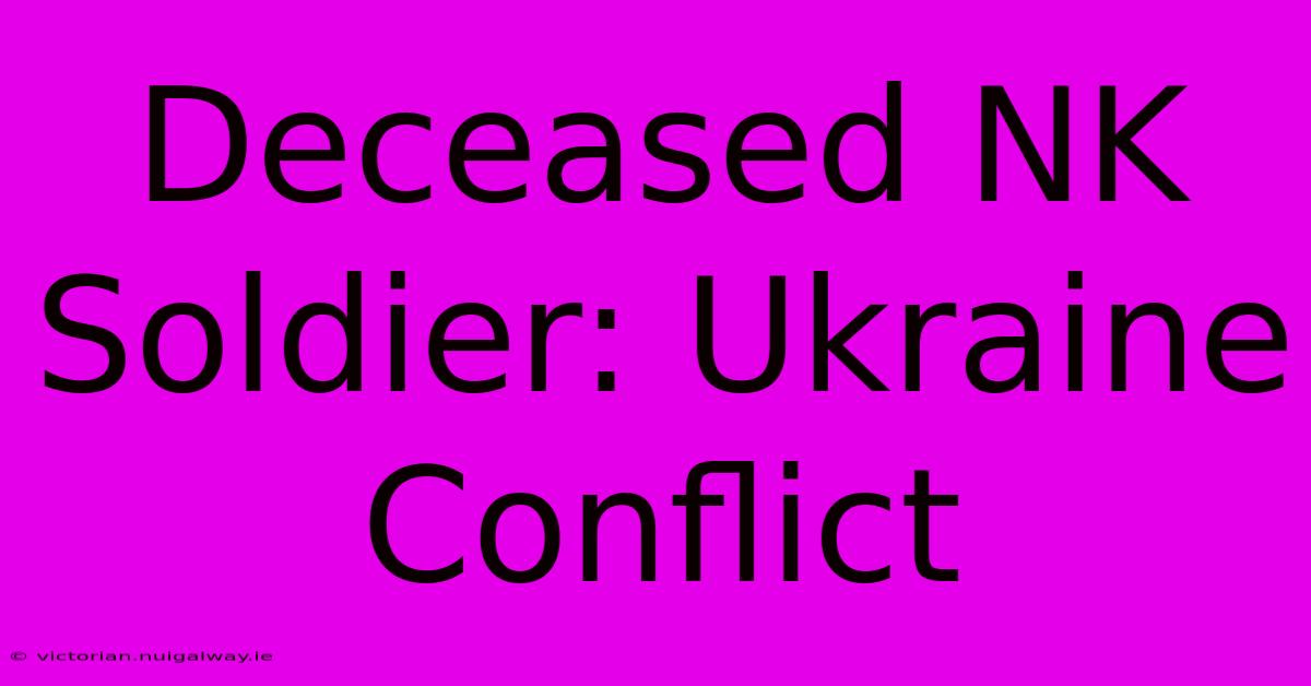 Deceased NK Soldier: Ukraine Conflict