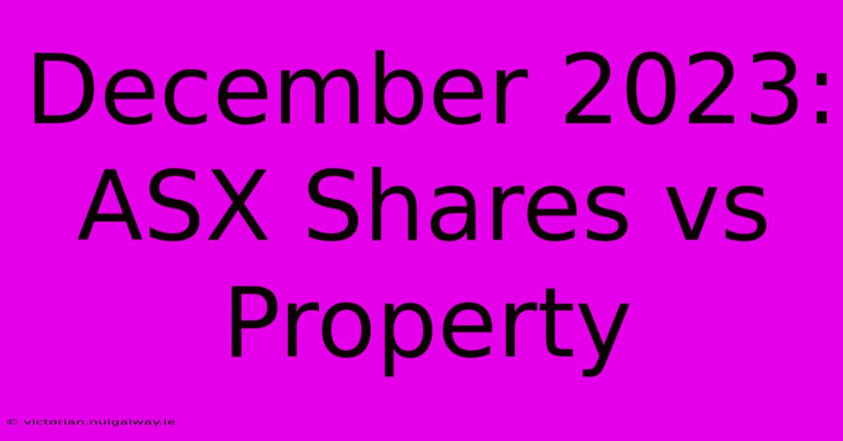 December 2023: ASX Shares Vs Property