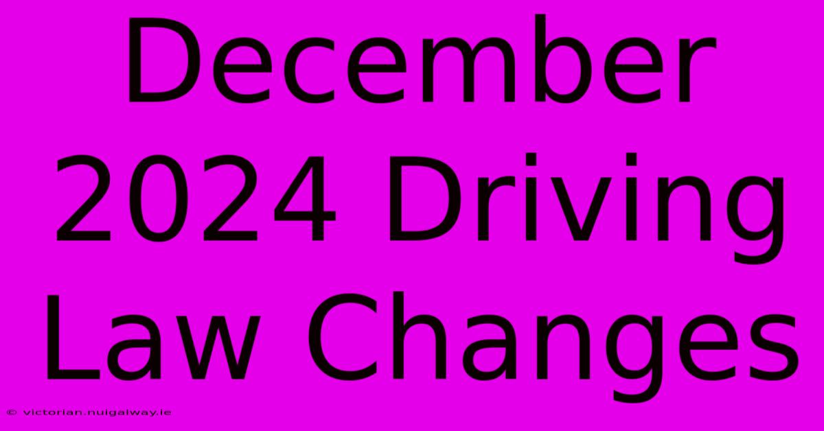 December 2024 Driving Law Changes